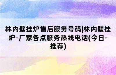 林内壁挂炉售后服务号码|林内壁挂炉-厂家各点服务热线电话(今日-推荐)